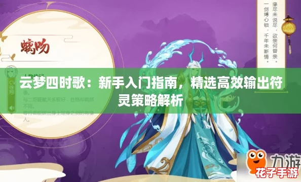 云梦四时歌：新手入门指南，精选高效输出符灵策略解析