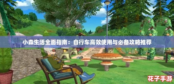 小森生活全面指南：自行车高效使用与必备攻略推荐