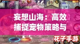 妄想山海:高效捕捉宠物策略与技巧详解 妄想山海:高效捕捉宠物策略与技巧详解