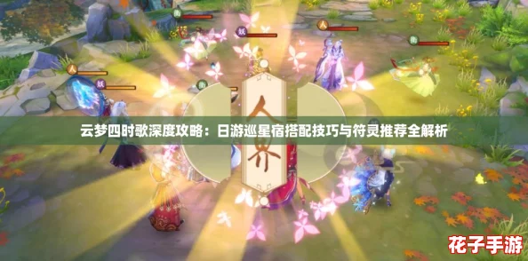 云梦四时歌深度攻略：日游巡星宿搭配技巧与符灵推荐全解析