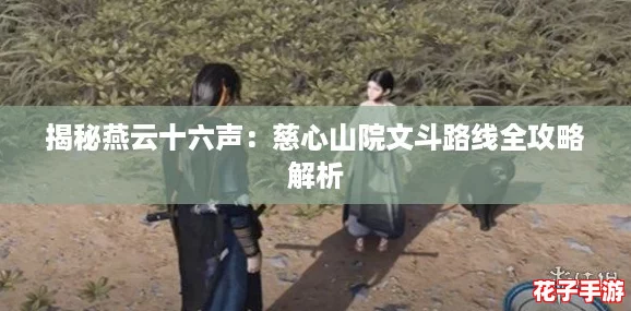 揭秘燕云十六声：慈心山院文斗路线全攻略解析