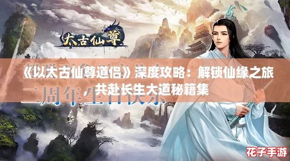 《以太古仙尊道侣》深度攻略：解锁仙缘之旅，共赴长生大道秘籍集