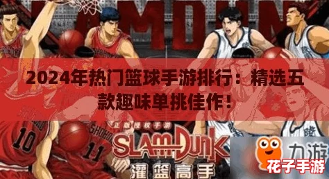 2024年热门篮球手游排行：精选五款趣味单挑佳作！