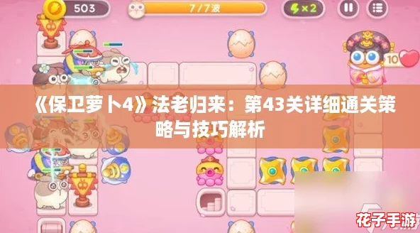 《保卫萝卜4》法老归来：第43关详细通关策略与技巧解析