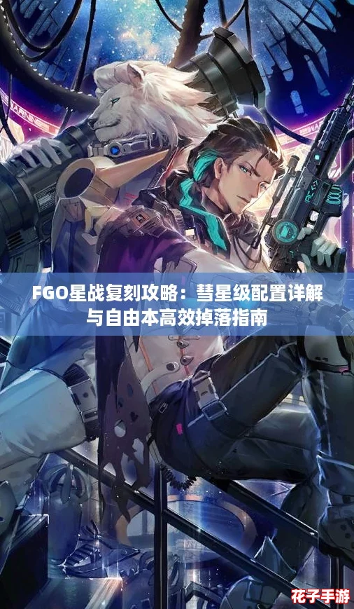 FGO星战复刻攻略：彗星级配置详解与自由本高效掉落指南