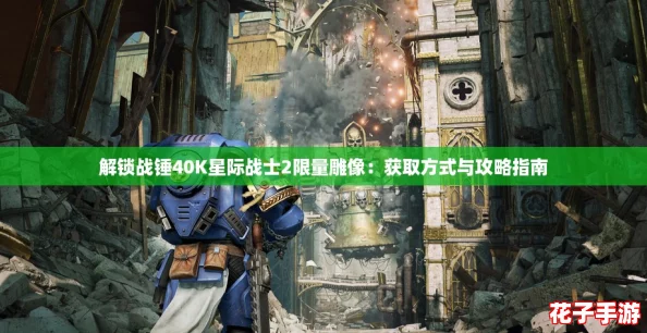 解锁战锤40K星际战士2限量雕像:获取方式与攻略指南 解锁战锤40K星际战士2限量雕像:获取方式与攻略指南