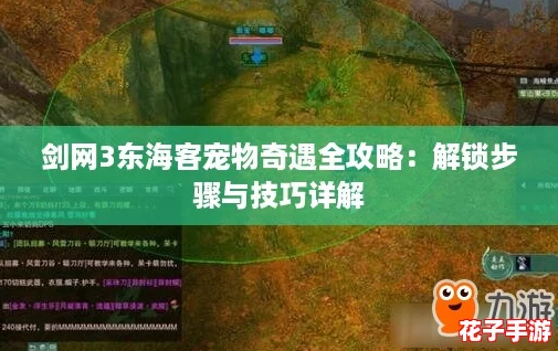 剑网3东海客宠物奇遇全攻略：解锁步骤与技巧详解