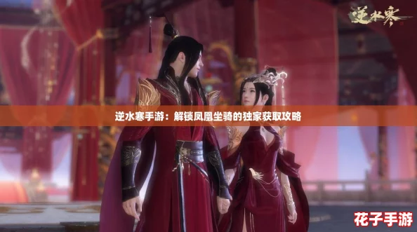 逆水寒手游:解锁凤凰坐骑的独家获取攻略 逆水寒手游:解锁凤凰坐骑的独家获取攻略