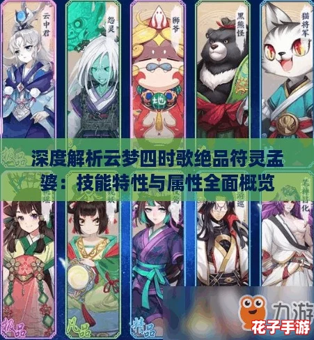 深度解析云梦四时歌绝品符灵孟婆：技能特性与属性全面概览