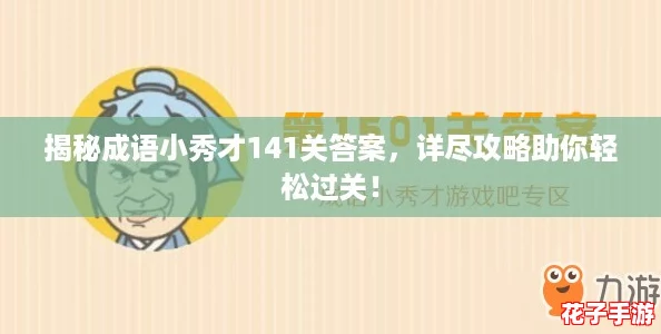 揭秘成语小秀才141关答案,详尽攻略助你轻松过关! 揭秘成语小秀才141关答案,详尽攻略助你轻松过关!