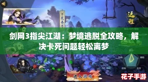 剑网3指尖江湖：梦境逃脱全攻略，解决卡死问题轻松离梦