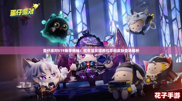 蛋仔派对S19赛季揭秘：暗夜皇女德茜拉华丽皮肤登场解析