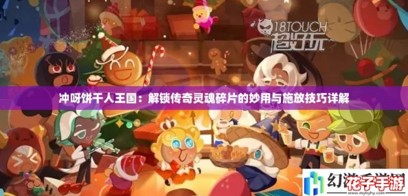 冲呀饼干人王国:解锁传奇灵魂碎片的妙用与施放技巧详解 冲呀饼干人王国:解锁传奇灵魂碎片的妙用与施放技巧详解