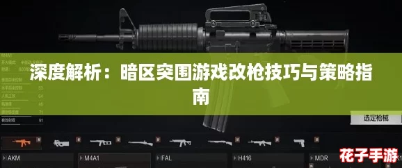 深度解析：暗区突围游戏改枪技巧与策略指南