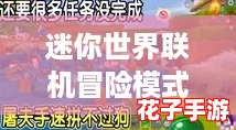 迷你世界联机冒险模式新手必备:详细步骤与攻略指南 迷你世界联机冒险模式新手必备:详细步骤与攻略指南
