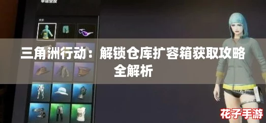 三角洲行动：解锁仓库扩容箱获取攻略全解析