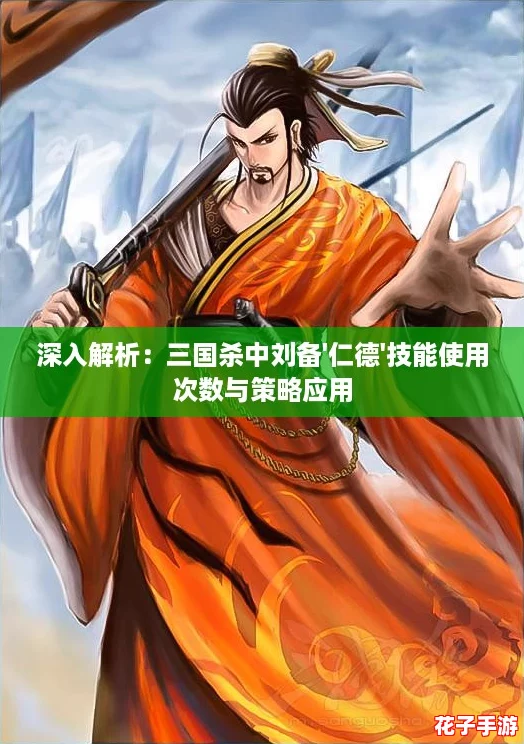 深入解析：三国杀中刘备'仁德'技能使用次数与策略应用