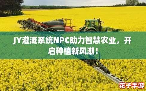 JY灌溉系统NPC助力智慧农业，开启种植新风潮！