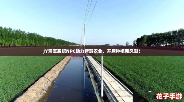 JY灌溉系统NPC助力智慧农业，开启种植新风潮！
