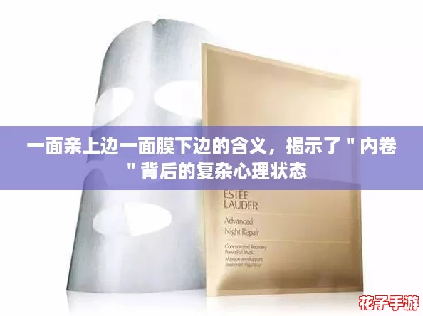 一面亲上边一面膜下边的含义，揭示了＂内卷＂背后的复杂心理状态