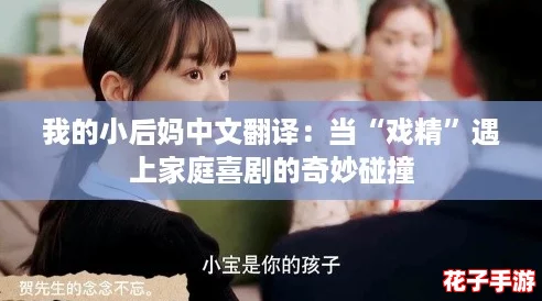 我的小后妈中文翻译：当“戏精”遇上家庭喜剧的奇妙碰撞
