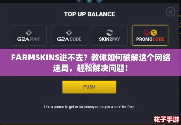 FARMSKINS进不去?教你如何破解这个网络迷局,轻松解决问题! FARMSKINS进不去?教你如何破解这个网络迷局,轻松解决问题!