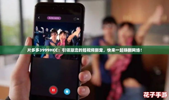 片多多3999HCC：引领潮流的短视频新宠，快来一起嗨翻网络！