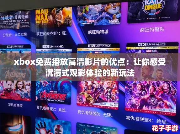 xbox免费播放高清影片的优点：让你感受沉浸式观影体验的新玩法