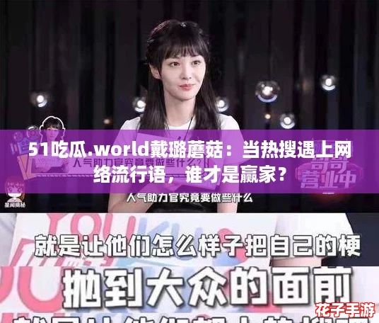 51吃瓜.world戴璐蘑菇：当热搜遇上网络流行语，谁才是赢家？