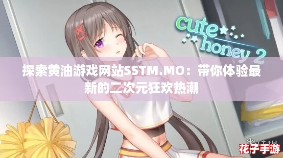探索黄油游戏网站SSTM.MO：带你体验最新的二次元狂欢热潮