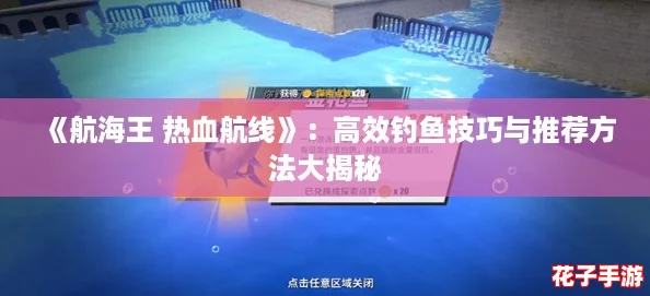 《航海王 热血航线》：高效钓鱼技巧与推荐方法大揭秘