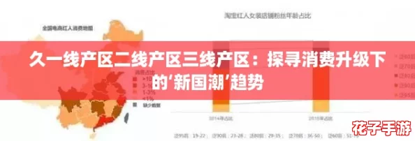 久一线产区二线产区三线产区：探寻消费升级下的‘新国潮’趋势