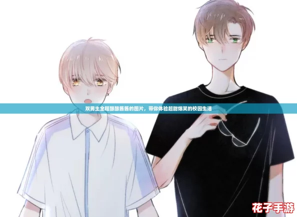 双男主全程酿酿酱酱的图片，带你体验超甜爆笑的校园生活