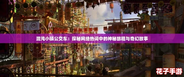 混沌小镇公交车：探秘网络热词中的神秘旅程与奇幻故事