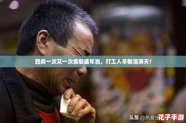四叔一次又一次索取盛年岂，打工人辛酸泪满天！