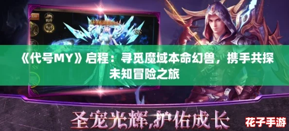 《代号MY》启程：寻觅魔域本命幻兽，携手共探未知冒险之旅