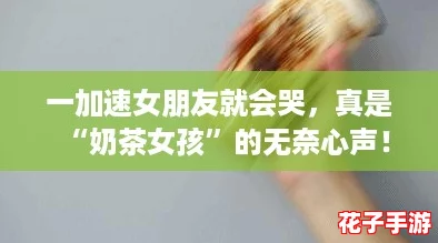 一加速女朋友就会哭，真是“奶茶女孩”的无奈心声！