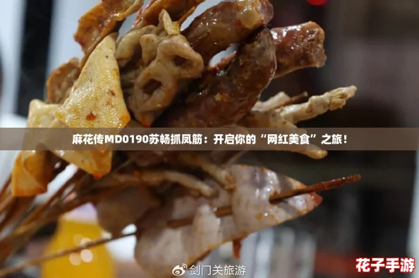 麻花传MD0190苏畅抓凤筋:开启你的“网红美食”之旅! 麻花传MD0190苏畅抓凤筋:开启你的“网红美食”之旅!