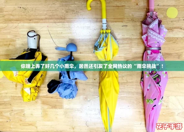 你晚上弄了好几个小雨伞，居然还引发了全网热议的“雨伞挑战”！