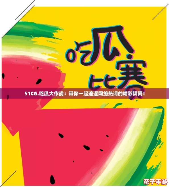 51CG.吃瓜大作战：带你一起追逐网络热词的精彩瞬间！