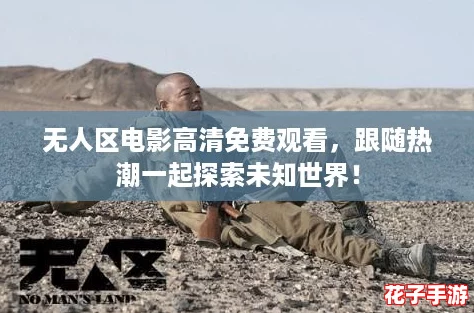 无人区电影高清免费观看，跟随热潮一起探索未知世界！
