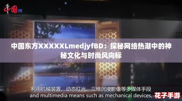 中国东方XXXXXLmedjyfBD：探秘网络热潮中的神秘文化与时尚风向标