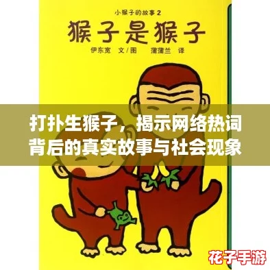 打扑生猴子，揭示网络热词背后的真实故事与社会现象