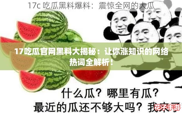 17吃瓜官网黑料大揭秘：让你涨知识的网络热词全解析！