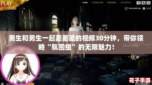 男生和男生一起差差差的视频30分钟，带你领略“氛围组”的无限魅力！