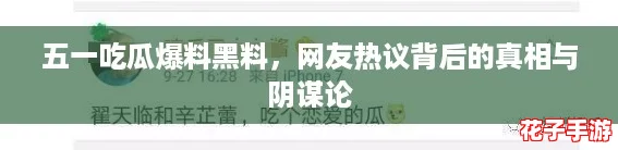 五一吃瓜爆料黑料，网友热议背后的真相与阴谋论