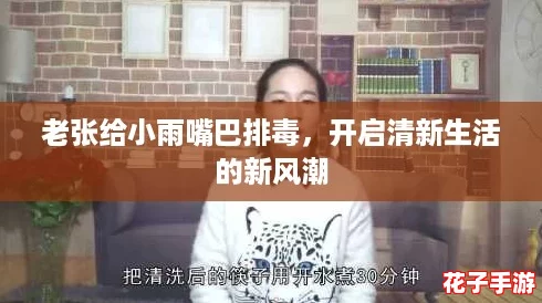 老张给小雨嘴巴排毒，开启清新生活的新风潮