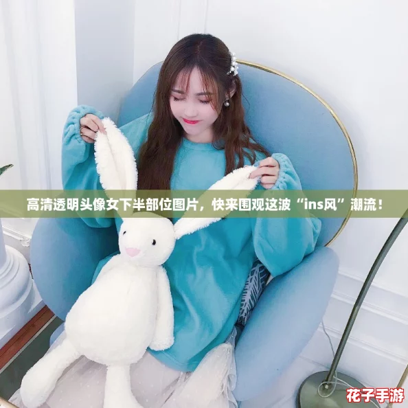 高清透明头像女下半部位图片，快来围观这波“ins风”潮流！