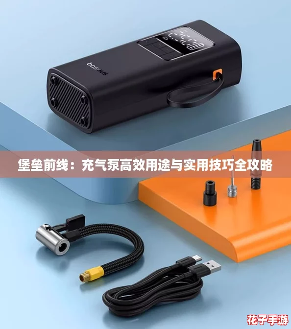 堡垒前线：充气泵高效用途与实用技巧全攻略