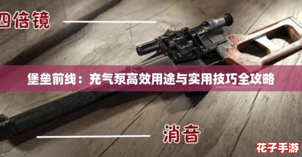 堡垒前线：充气泵高效用途与实用技巧全攻略